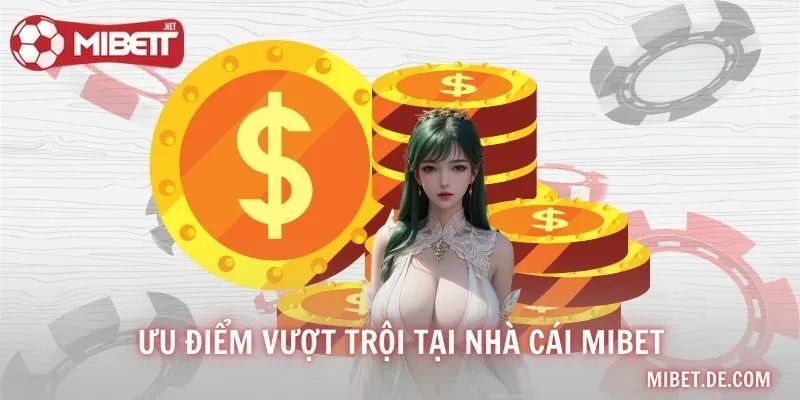 Ưu Điểm Vượt Trội Tại Nhà Cái MIBET